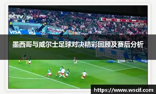 墨西哥与威尔士足球对决精彩回顾及赛后分析