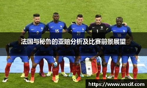 法国与秘鲁的亚赔分析及比赛前景展望